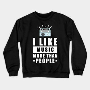 I Like Music More Than People - Funny Quote Crewneck Sweatshirt